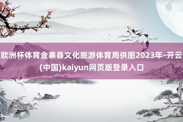 欧洲杯体育金寨县文化旅游体育局供图2023年-开云(中国)kaiyun网页版登录入口