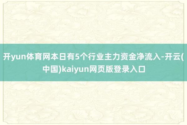 开yun体育网本日有5个行业主力资金净流入-开云(中国)kaiyun网页版登录入口