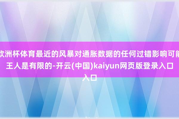 欧洲杯体育最近的风暴对通胀数据的任何过错影响可能王人是有限的-开云(中国)kaiyun网页版登录入口