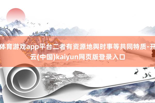 体育游戏app平台二者有资源地舆时事等共同特质-开云(中国)kaiyun网页版登录入口