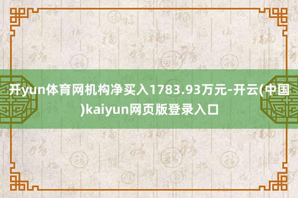 开yun体育网机构净买入1783.93万元-开云(中国)kaiyun网页版登录入口