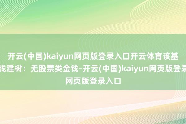 开云(中国)kaiyun网页版登录入口开云体育该基金金钱建树:无股票类金钱-开云(中国)kaiyun网页版登录入口