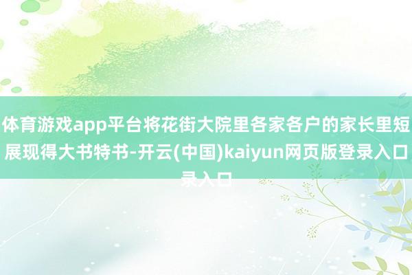 体育游戏app平台将花街大院里各家各户的家长里短展现得大书特书-开云(中国)kaiyun网页版登录入口